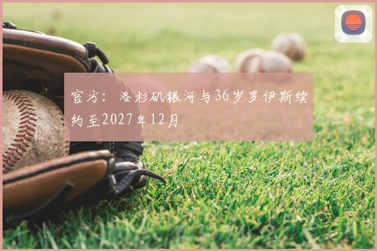 官方：洛杉矶银河与36岁罗伊斯续约至2027年12月
