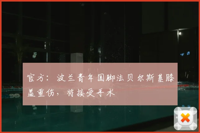官方:波兰青年国脚法贝尔斯基膝盖重伤,将接受手术
