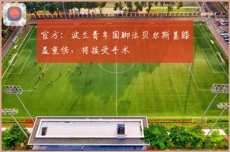官方:波兰青年国脚法贝尔斯基膝盖重伤,将接受手术